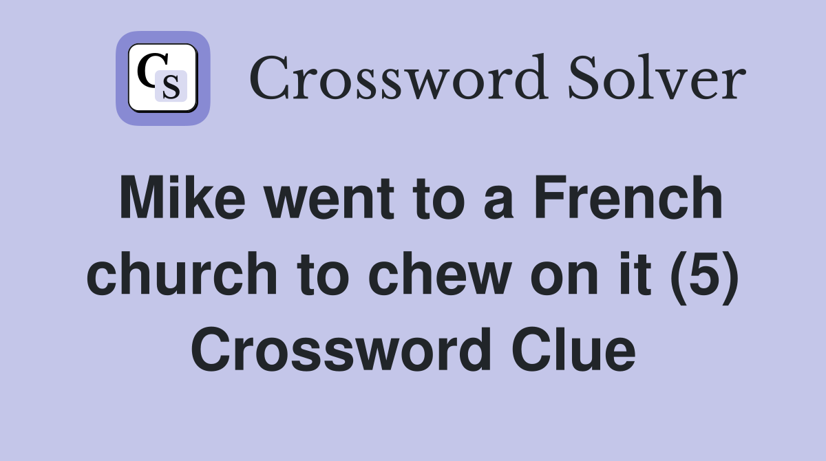 Mike went to a French church to chew on it (5) Crossword Clue