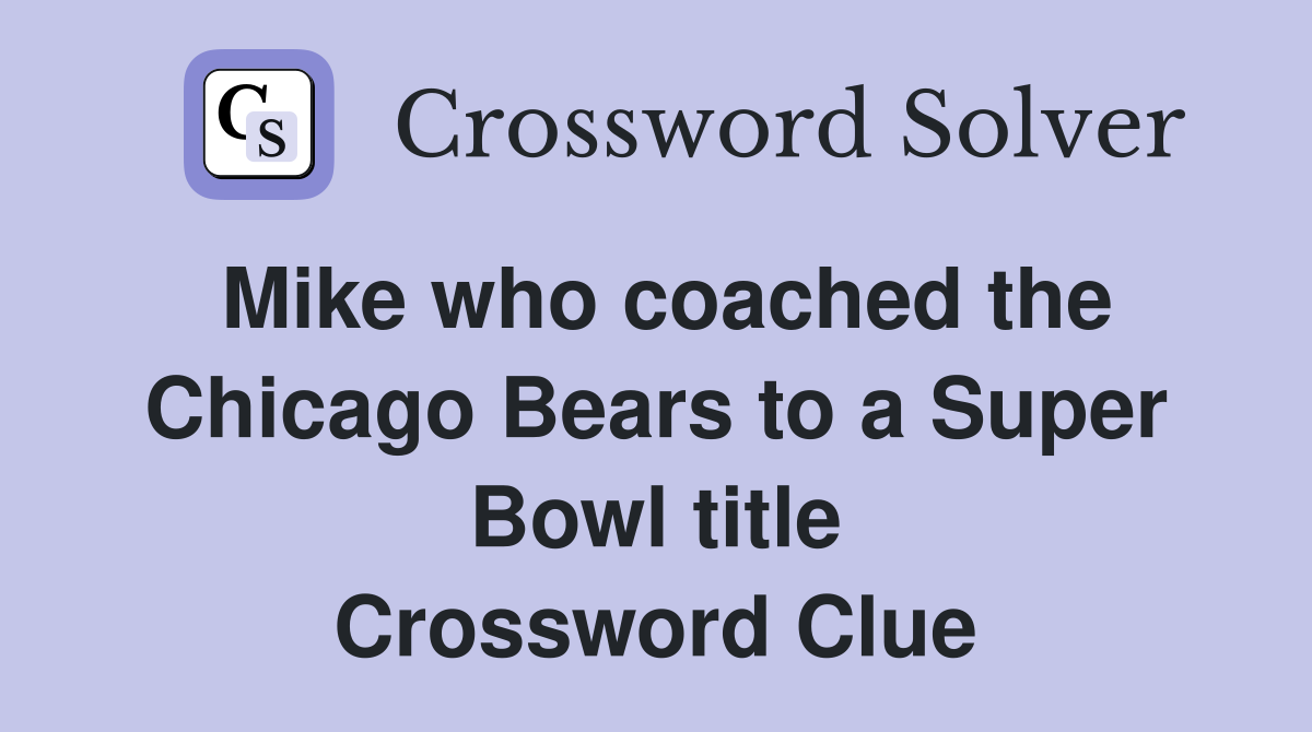 Mike who coached the Chicago Bears to a Super Bowl title Crossword Clue