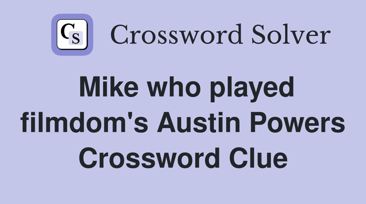 Mike who played filmdom's Austin Powers Crossword Clue