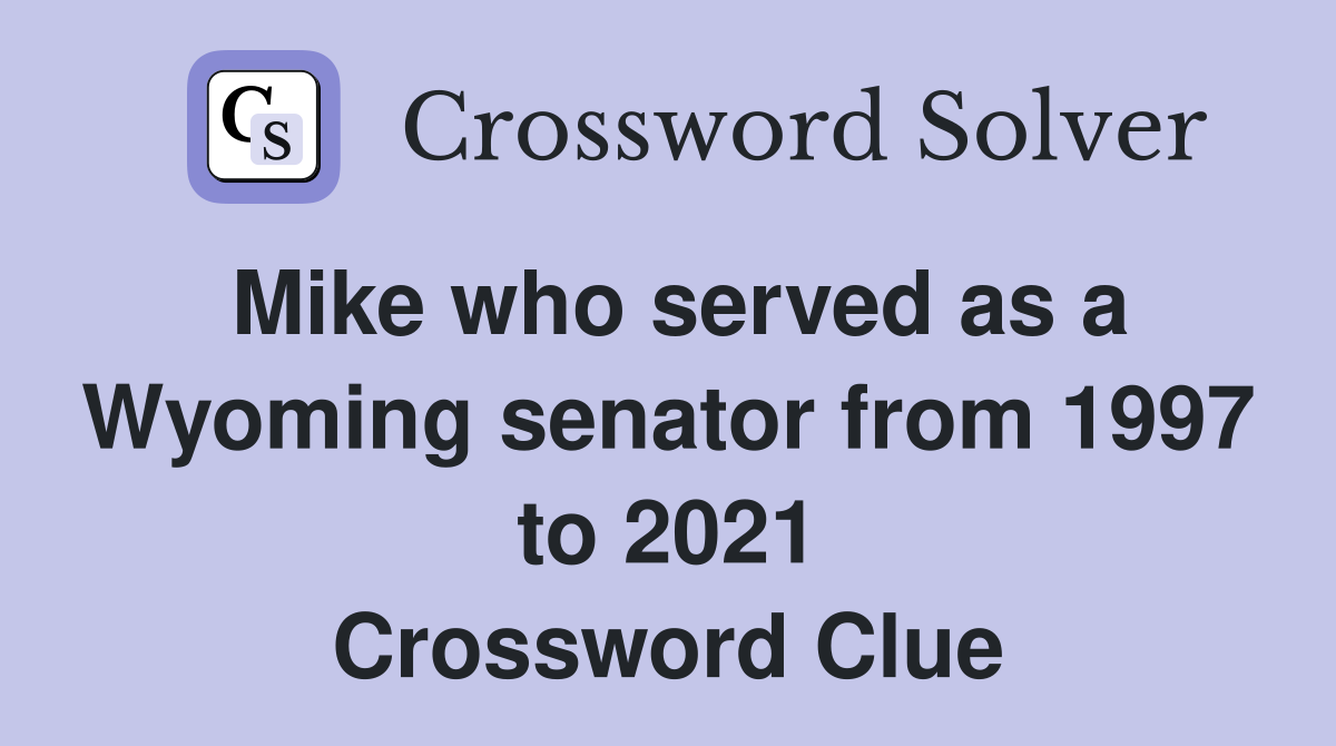 Mike who served as a Wyoming senator from 1997 to 2021 Crossword Clue