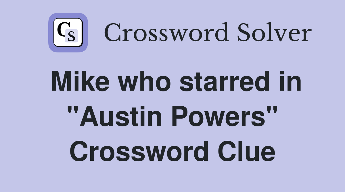 Mike who starred in "Austin Powers" Crossword Clue