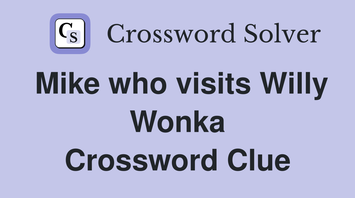 Mike who visits Willy Wonka Crossword Clue