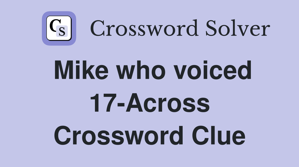 Mike who voiced 17-Across Crossword Clue