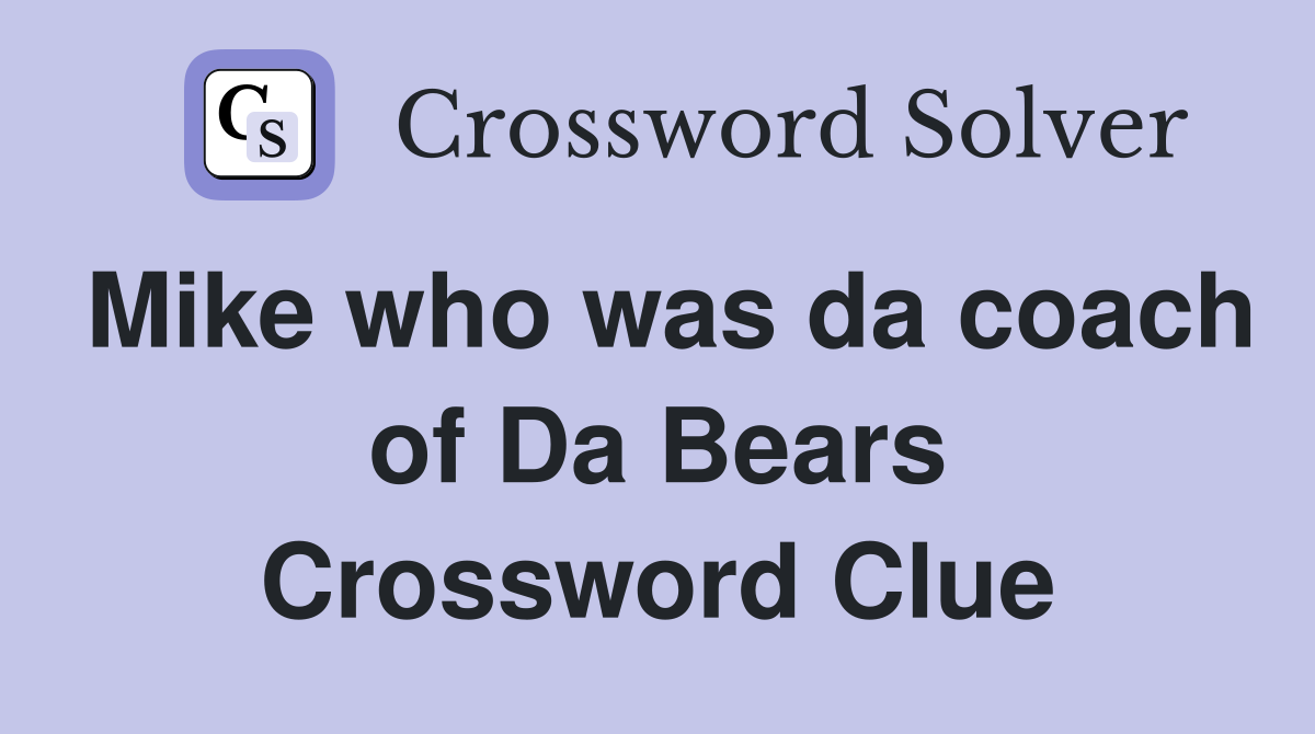 Mike who was da coach of Da Bears Crossword Clue
