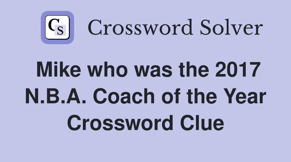 Mike who was the 2017 N.B.A. Coach of the Year Crossword Clue