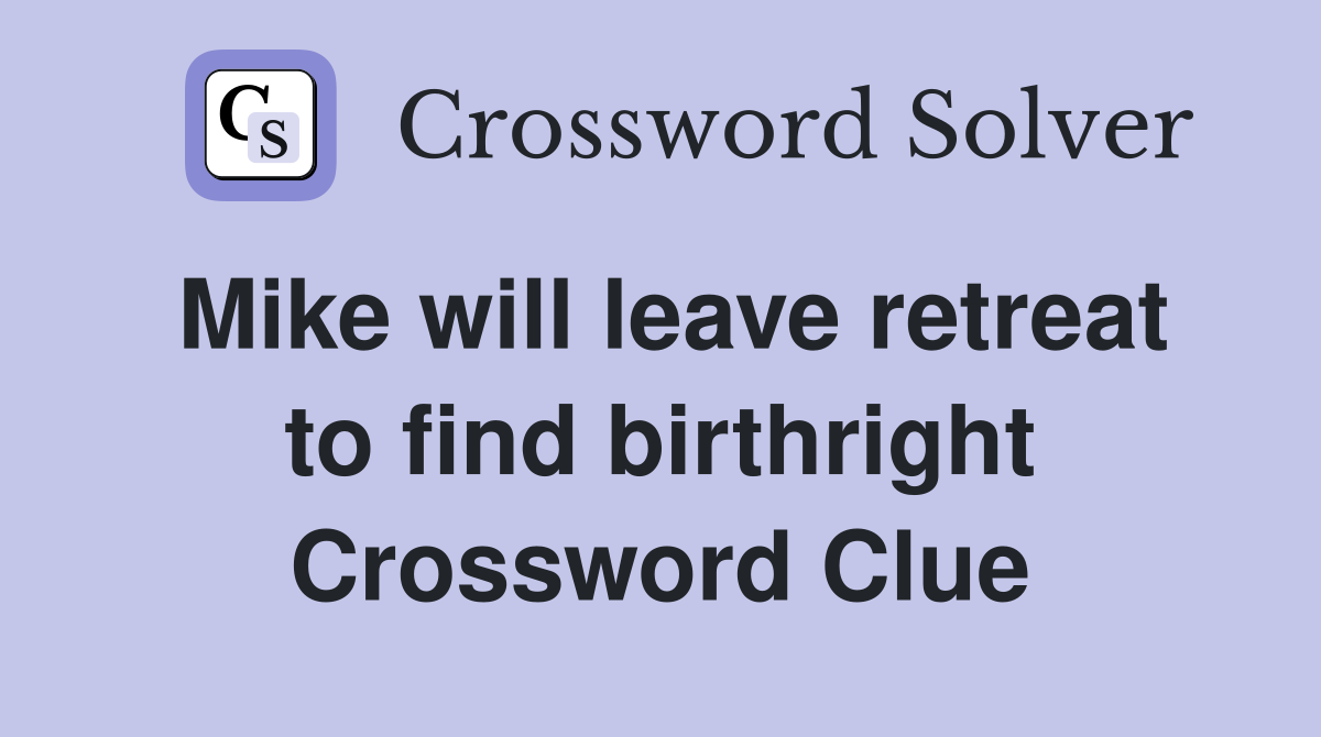 Mike will leave retreat to find birthright Crossword Clue