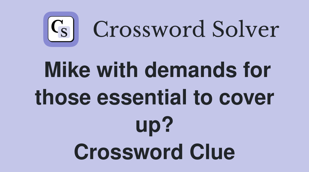 Mike with demands for those essential to cover up? Crossword Clue