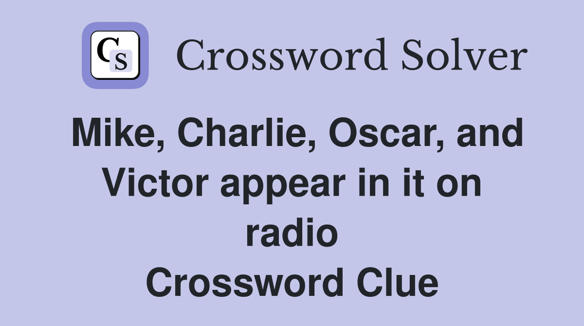 Mike, Charlie, Oscar, and Victor appear in it on radio Crossword Clue