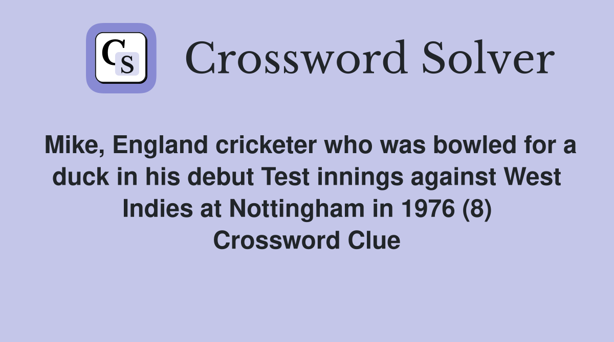 Mike, England cricketer who was bowled for a duck in his debut Test innings against West Indies at Nottingham in 1976 (8) Crossword Clue