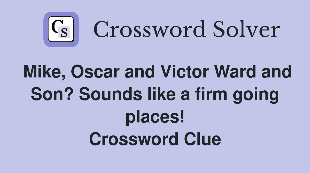 Mike, Oscar and Victor Ward and Son? Sounds like a firm going places! Crossword Clue