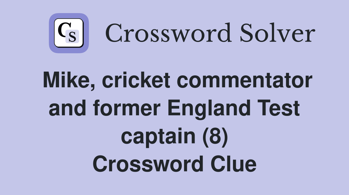 Mike, cricket commentator and former England Test captain (8) Crossword Clue
