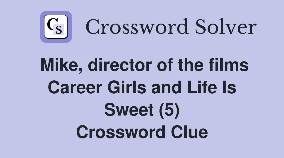 Mike, director of the films Career Girls and Life Is Sweet (5) Crossword Clue