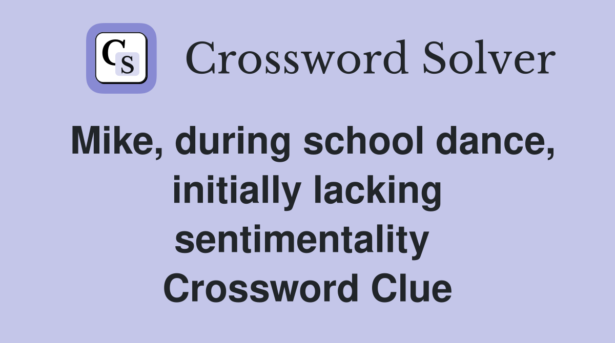 Mike, during school dance, initially lacking sentimentality  Crossword Clue