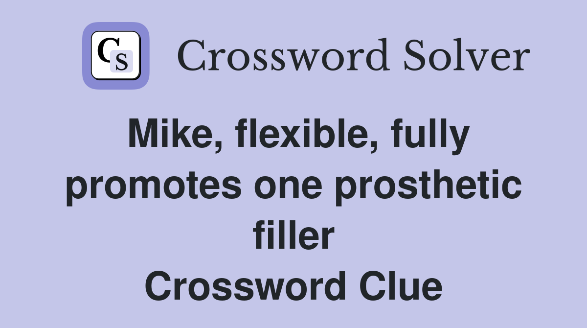 Mike, flexible, fully promotes one prosthetic filler Crossword Clue