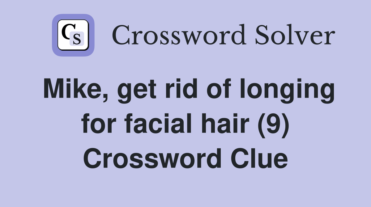 Mike, get rid of longing for facial hair (9) Crossword Clue
