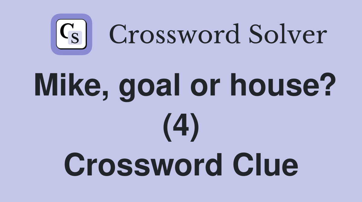 Mike, goal or house? (4) Crossword Clue