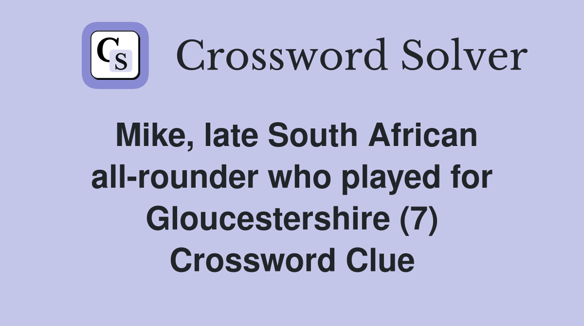 Mike, late South African all-rounder who played for Gloucestershire (7) Crossword Clue