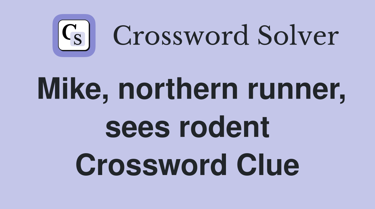 Mike, northern runner, sees rodent Crossword Clue