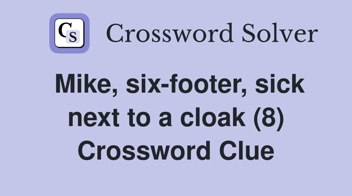 Mike, six-footer, sick next to a cloak (8) Crossword Clue