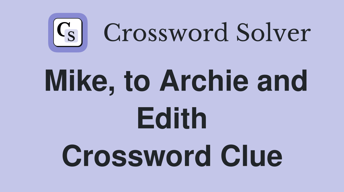 Mike, to Archie and Edith Crossword Clue