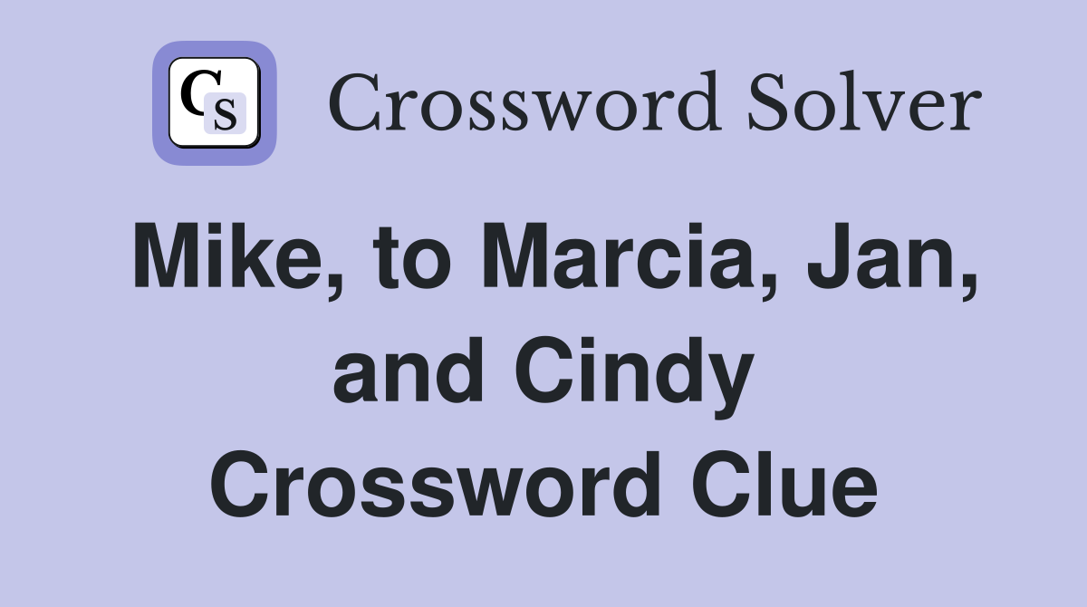 Mike, to Marcia, Jan, and Cindy Crossword Clue