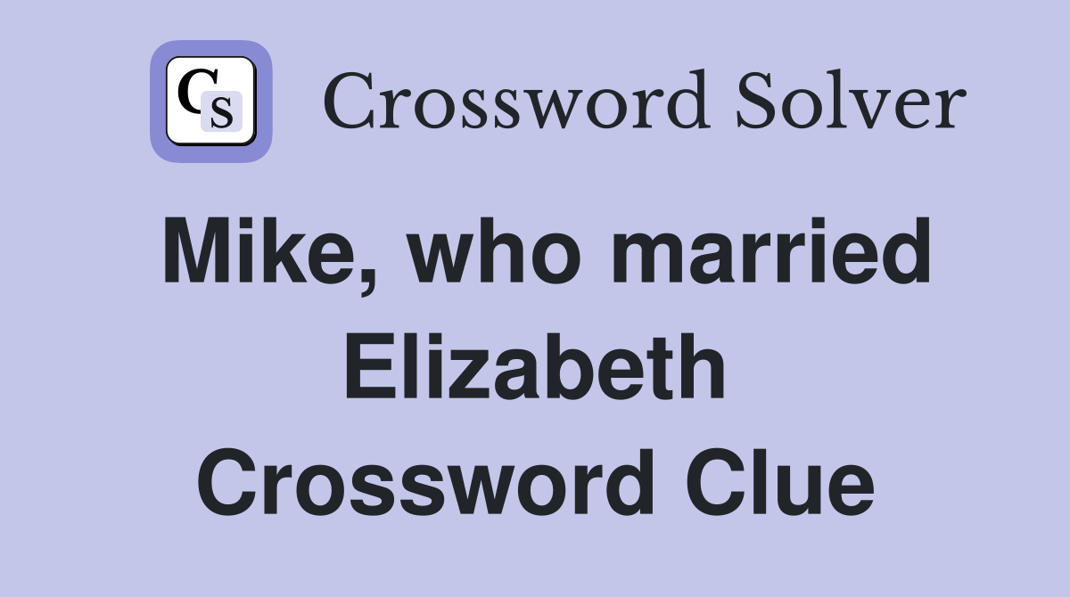 Mike, who married Elizabeth Crossword Clue