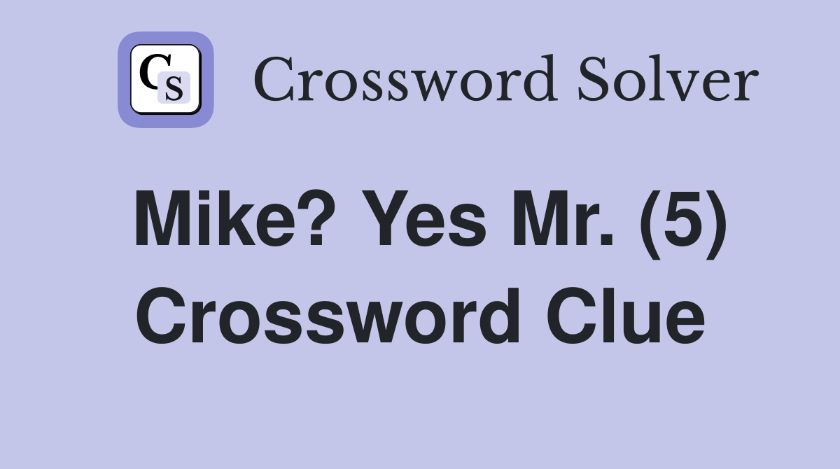 Mike? Yes Mr. (5) Crossword Clue
