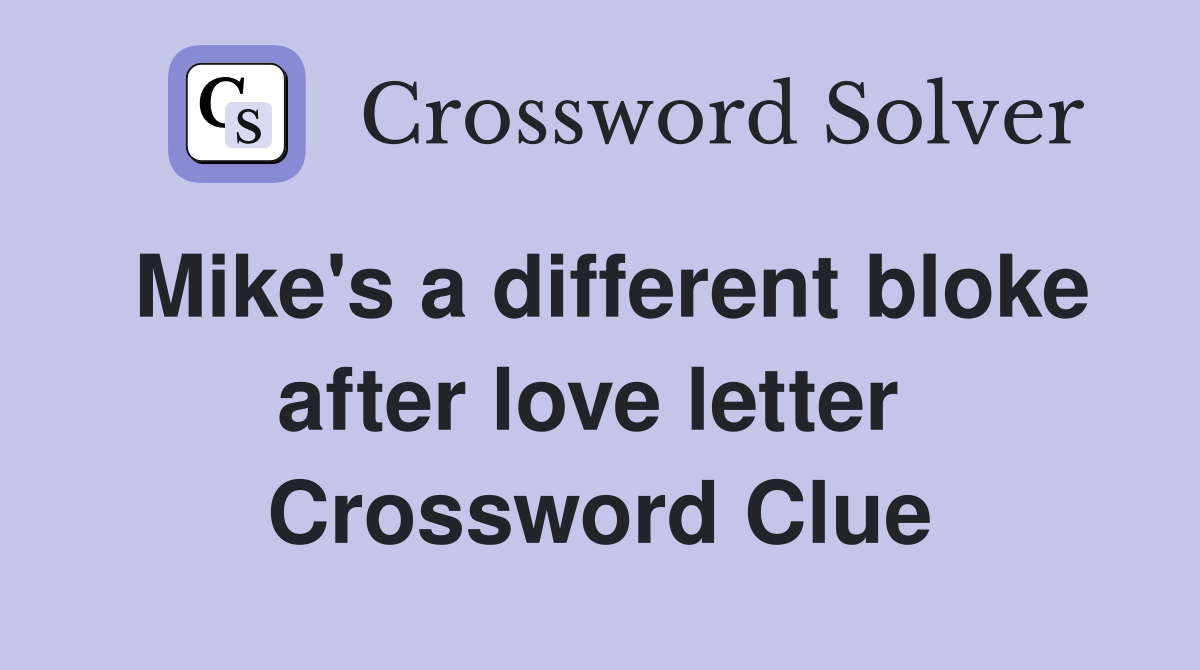 Mike's a different bloke after love letter  Crossword Clue