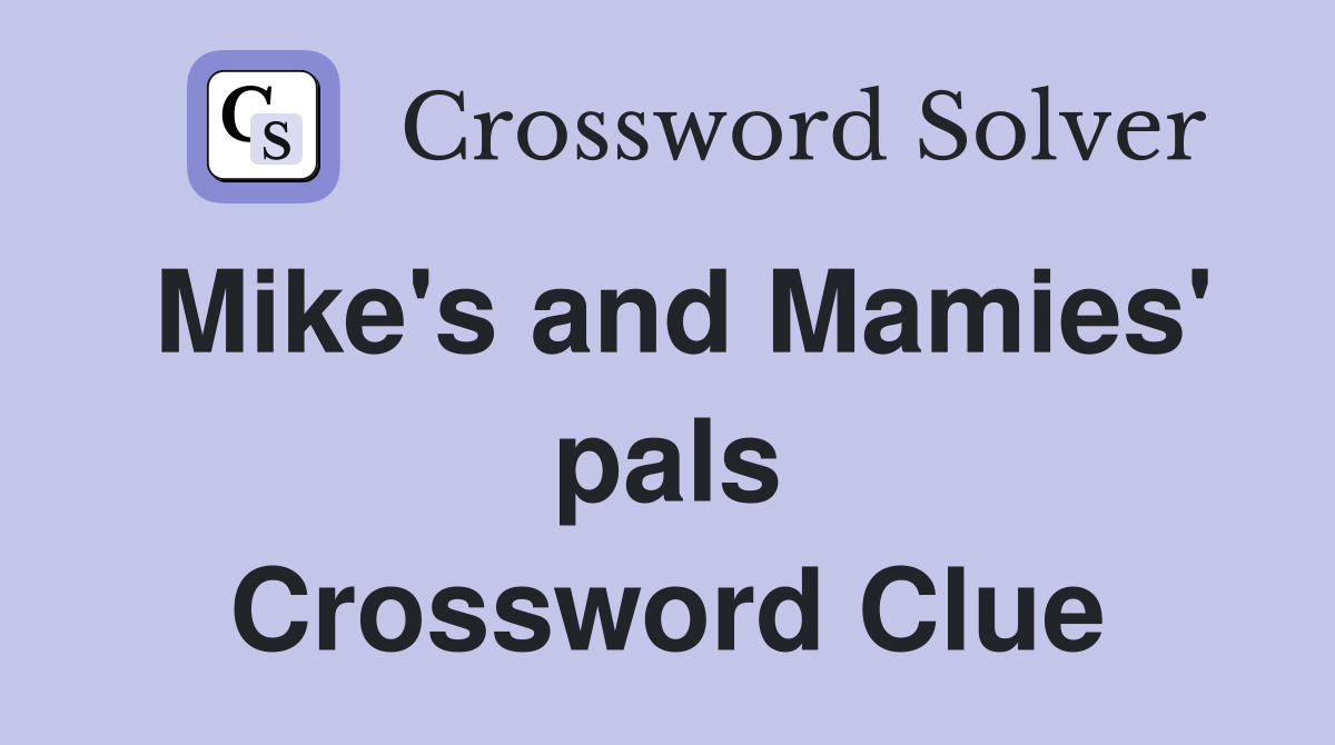 Mike's and Mamies' pals Crossword Clue