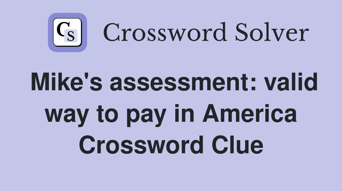 Mike's assessment: valid way to pay in America Crossword Clue