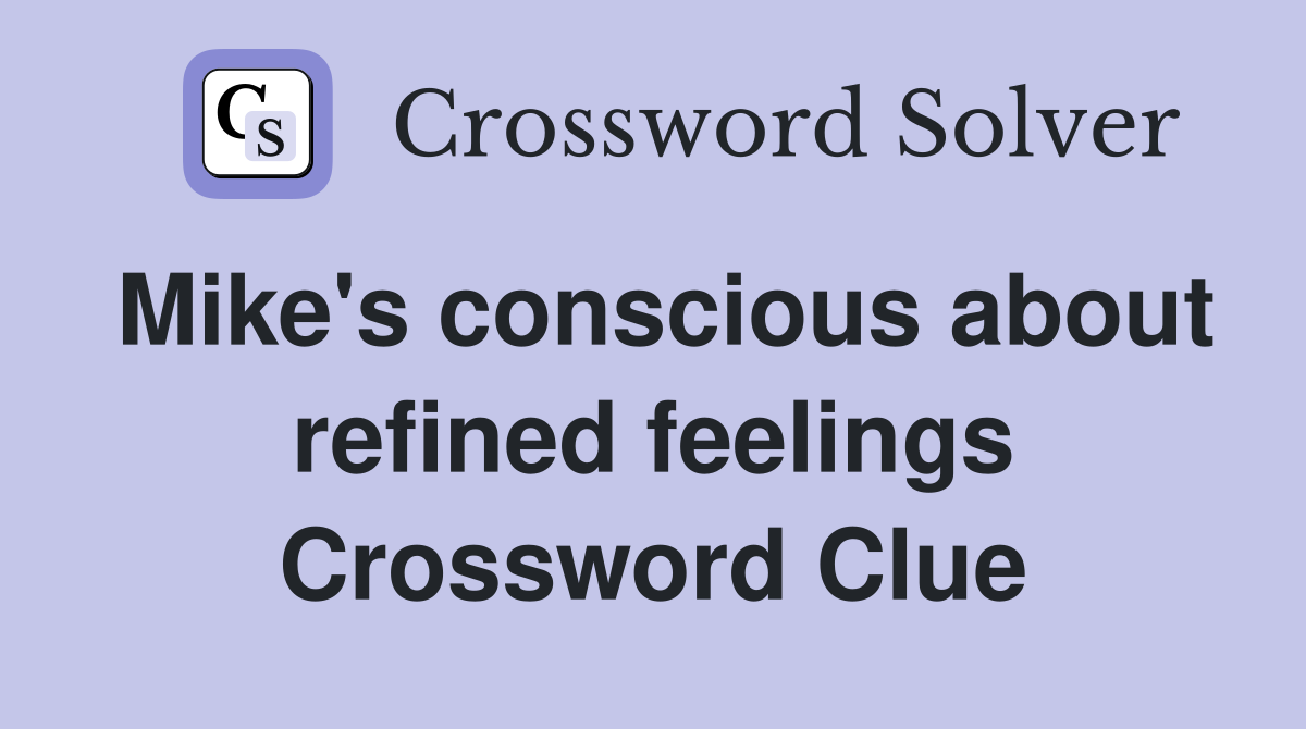 Mike's conscious about refined feelings Crossword Clue