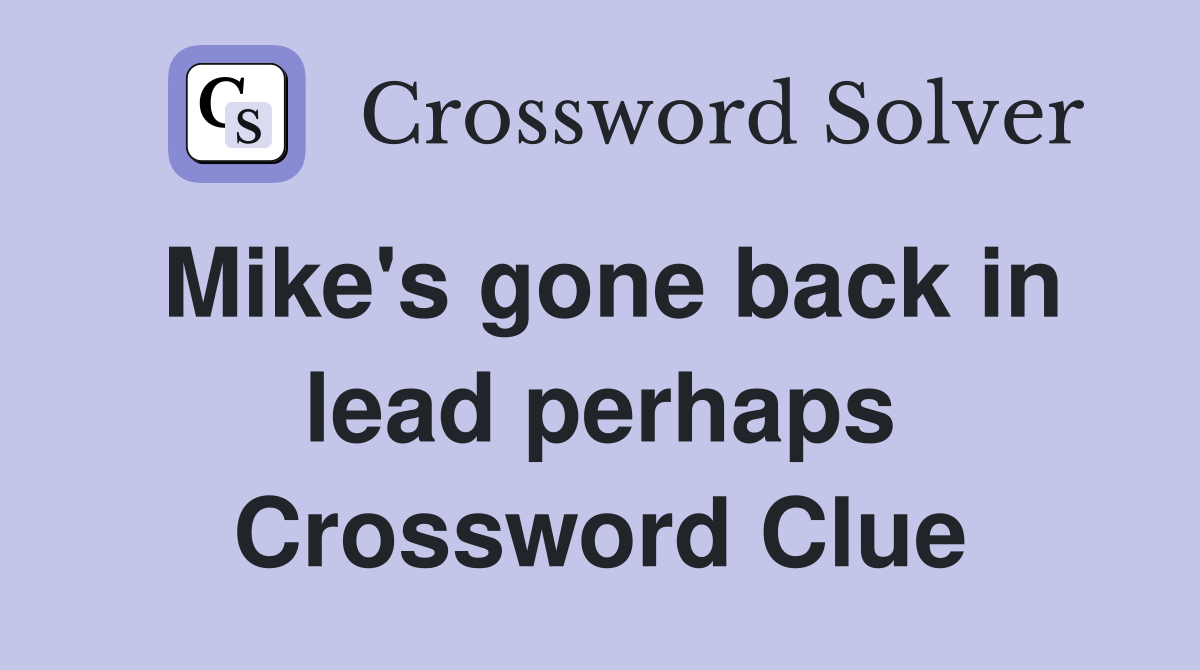Mike's gone back in lead perhaps Crossword Clue