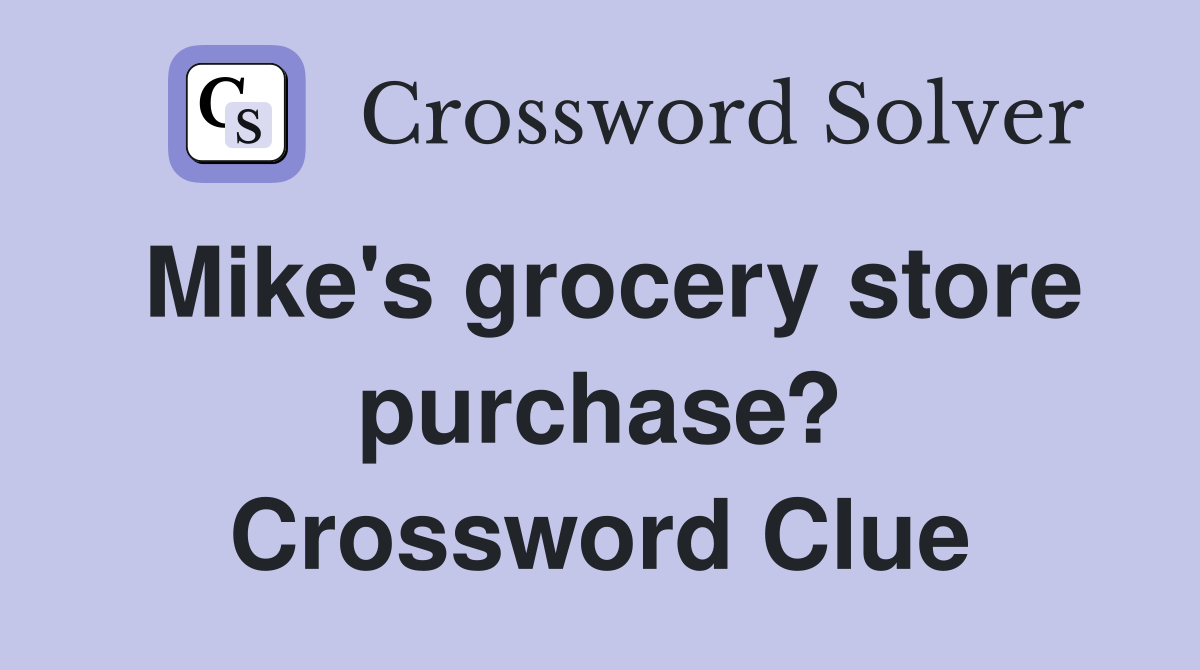 Mike's grocery store purchase? Crossword Clue