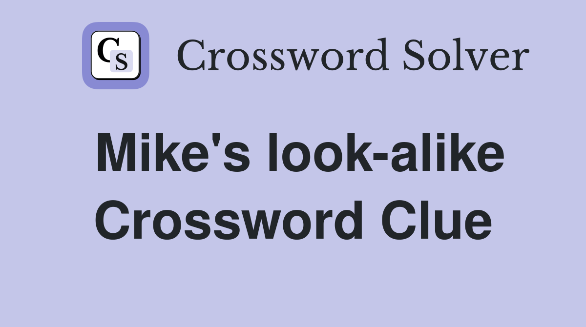 Mike's look-alike Crossword Clue