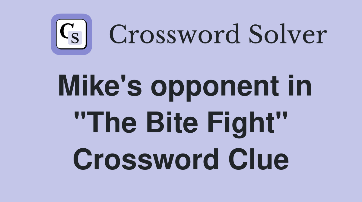 Mike's opponent in "The Bite Fight" Crossword Clue