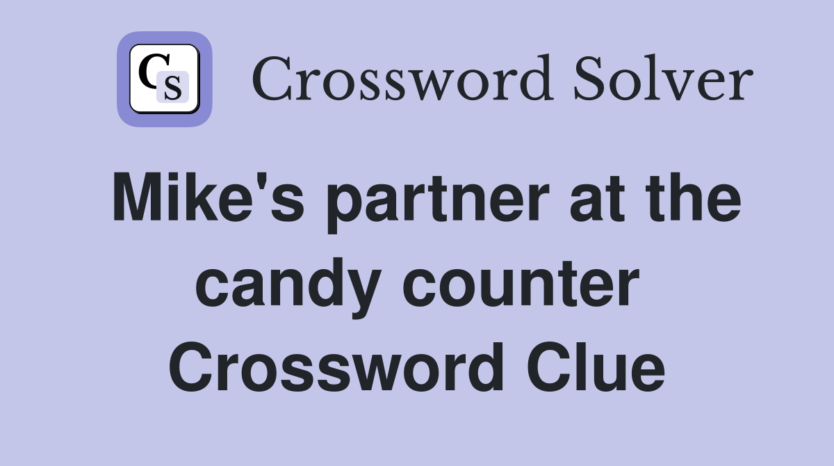 Mike's partner at the candy counter Crossword Clue