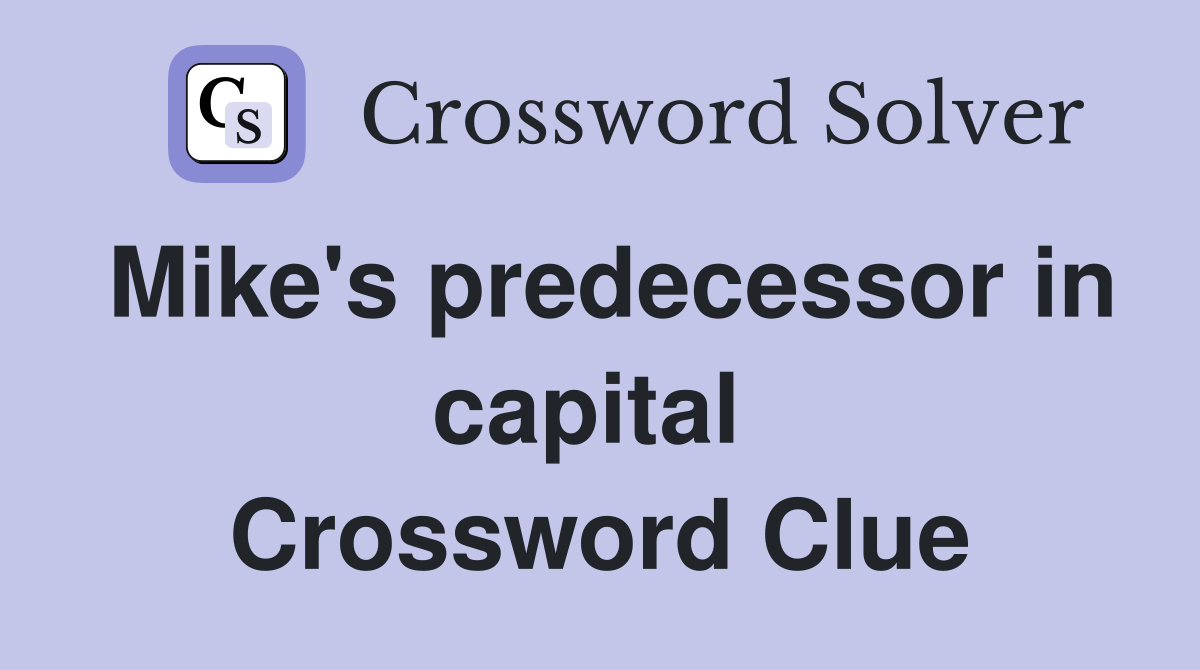 Mike's predecessor in capital  Crossword Clue