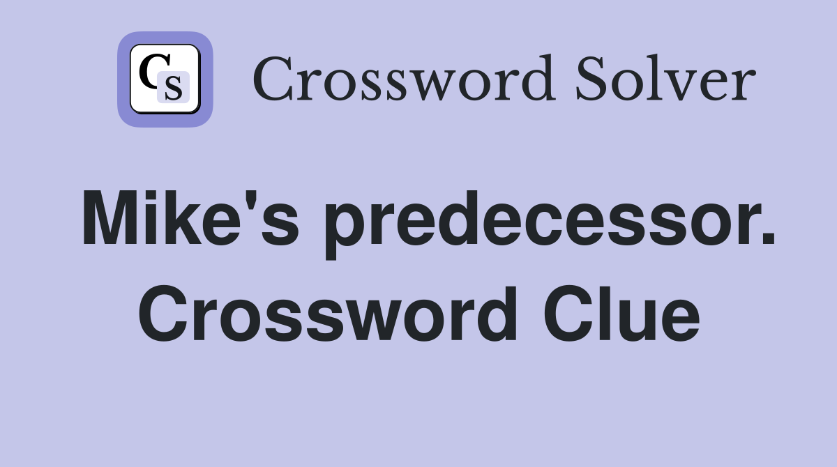 Mike's predecessor. Crossword Clue