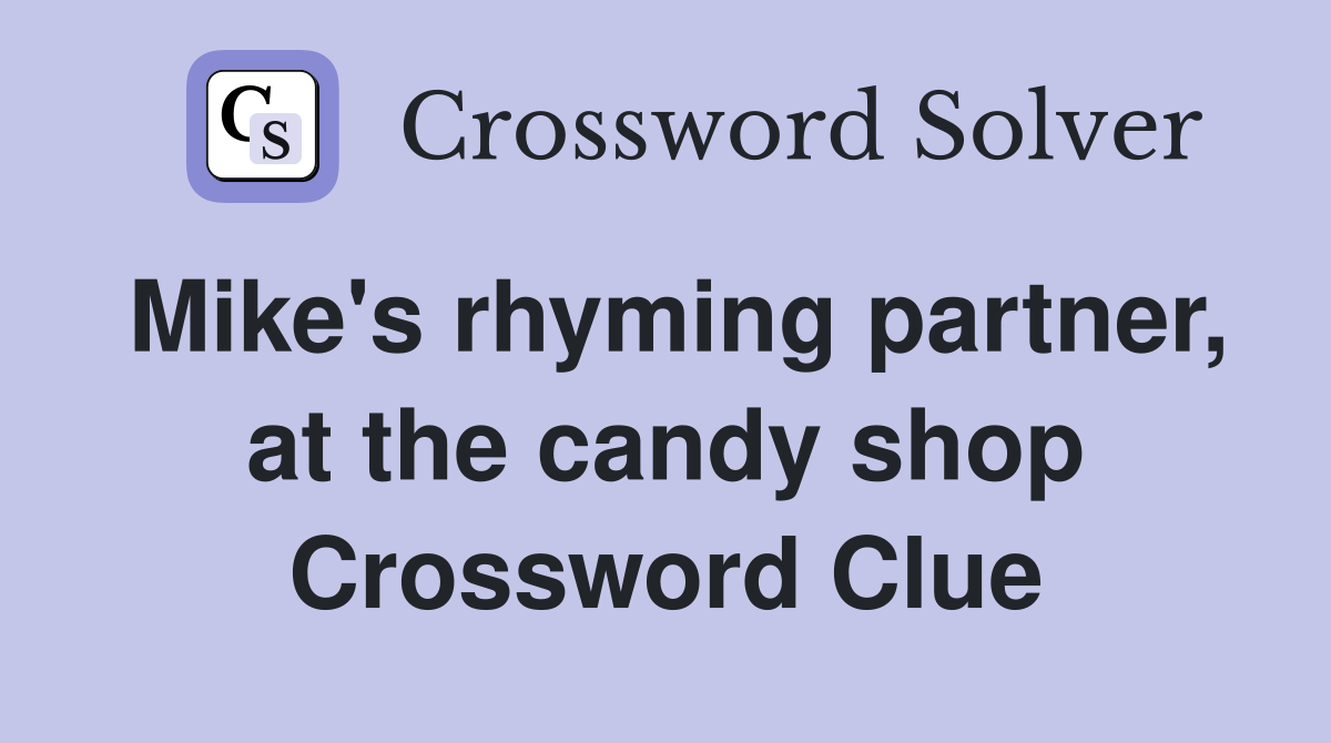 Mike's rhyming partner, at the candy shop Crossword Clue