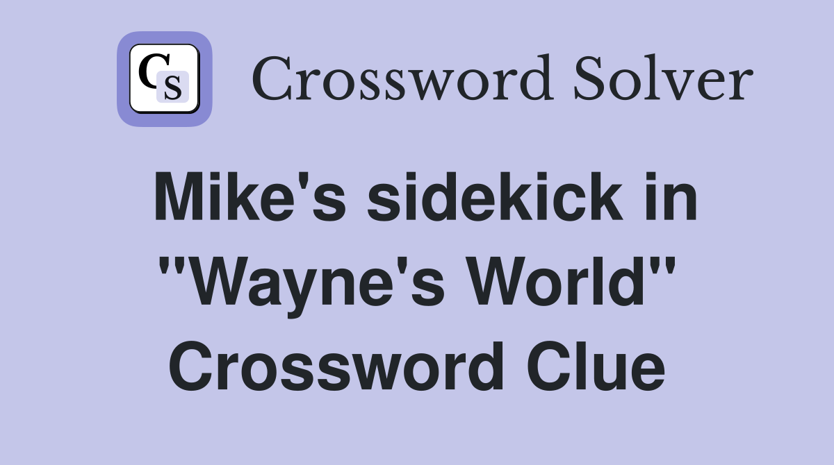 Mike's sidekick in "Wayne's World" Crossword Clue