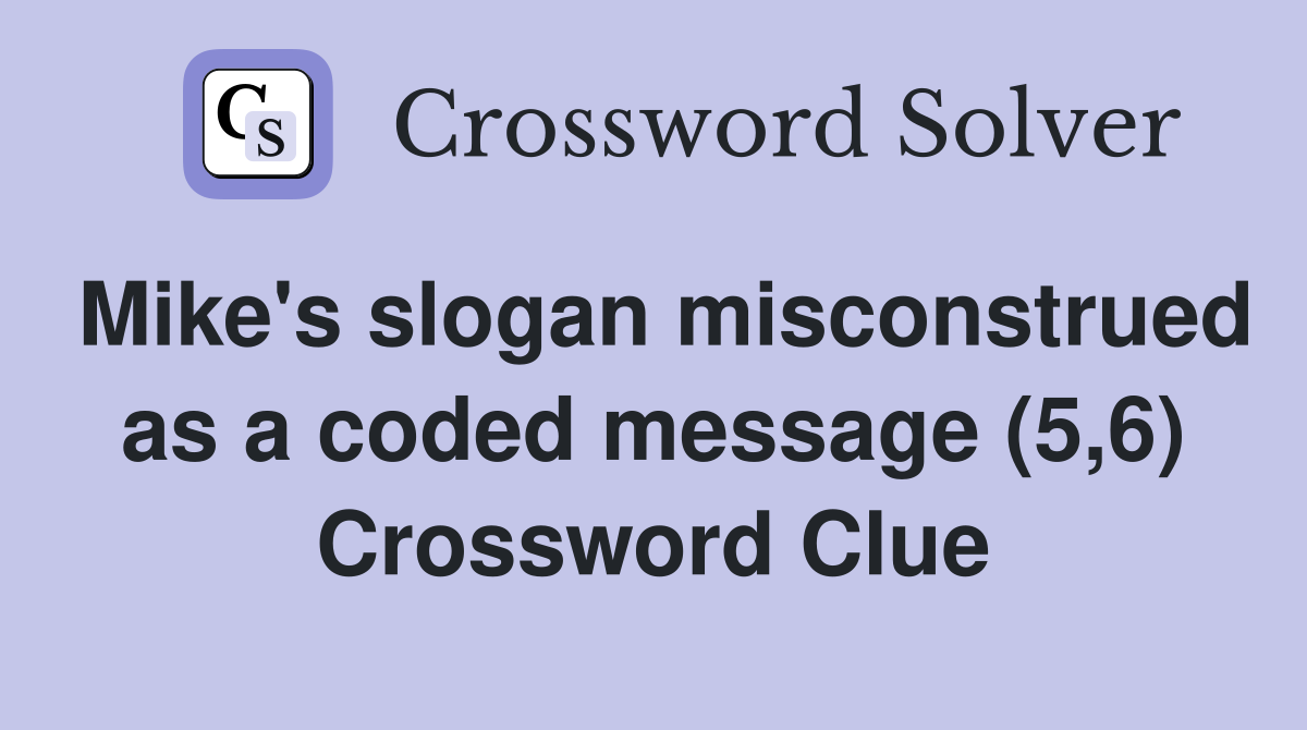 Mike's slogan misconstrued as a coded message (5,6) Crossword Clue