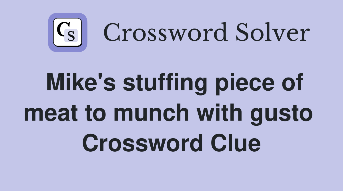 Mike's stuffing piece of meat to munch with gusto  Crossword Clue