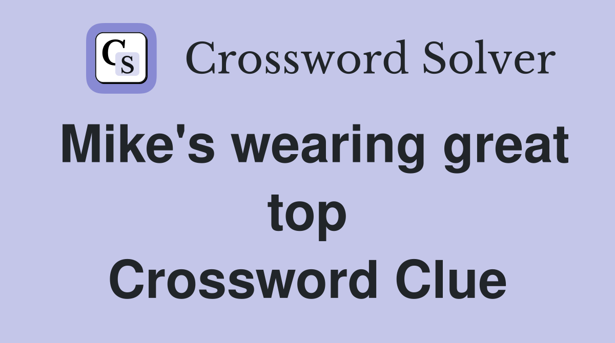Mike's wearing great top Crossword Clue