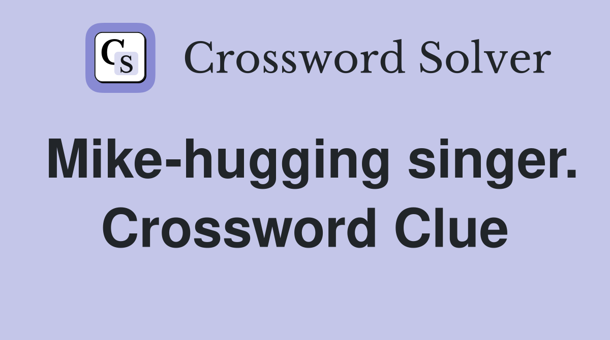 Mike-hugging singer. Crossword Clue
