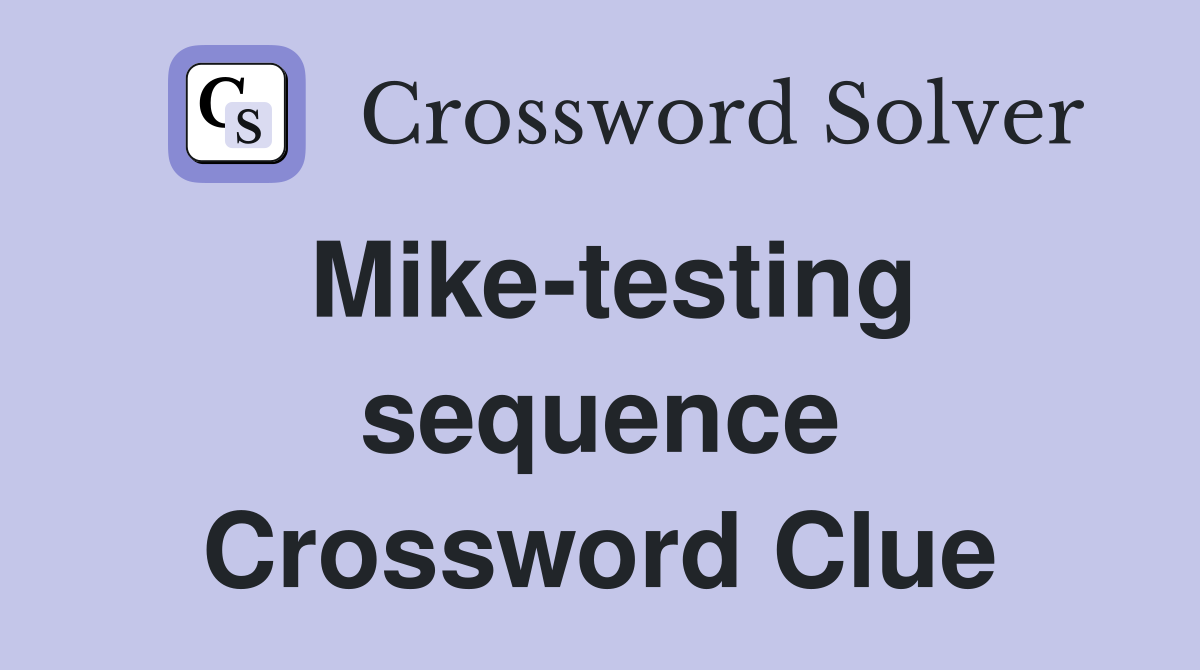 Mike-testing sequence Crossword Clue