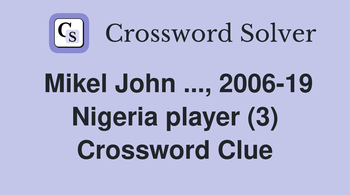 Mikel John ..., 2006-19 Nigeria player (3) Crossword Clue