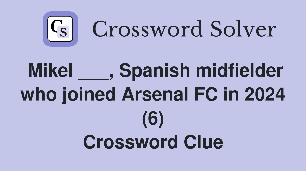 Mikel ___, Spanish midfielder who joined Arsenal FC in 2024 (6) Crossword Clue