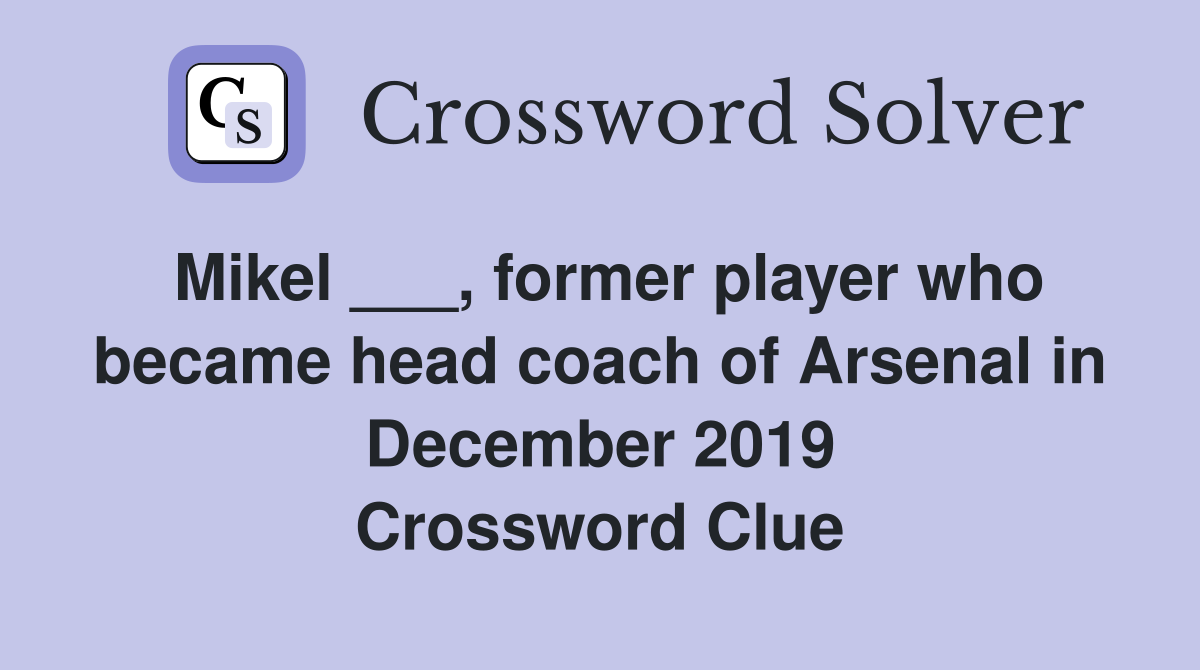 Mikel ___, former player who became head coach of Arsenal in December 2019 Crossword Clue