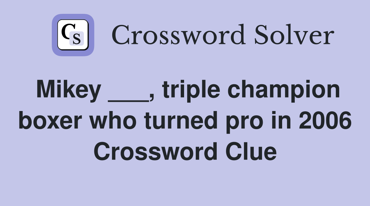 Mikey ___, triple champion boxer who turned pro in 2006 Crossword Clue