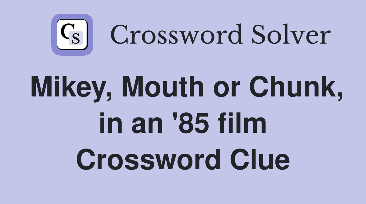 Mikey, Mouth or Chunk, in an '85 film Crossword Clue